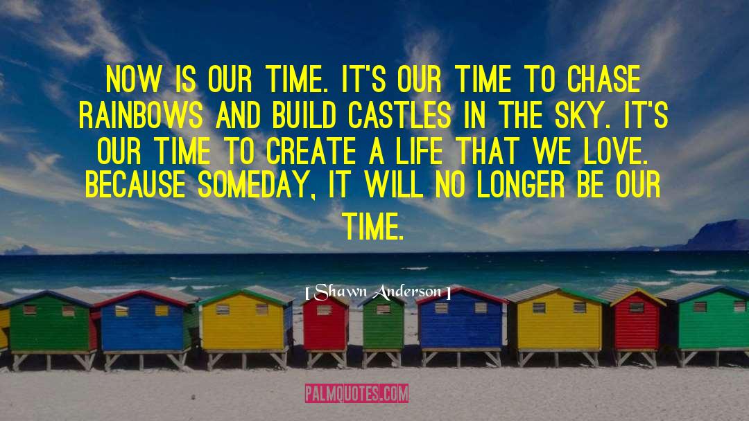 Shawn Anderson Quotes: Now is our time. It's