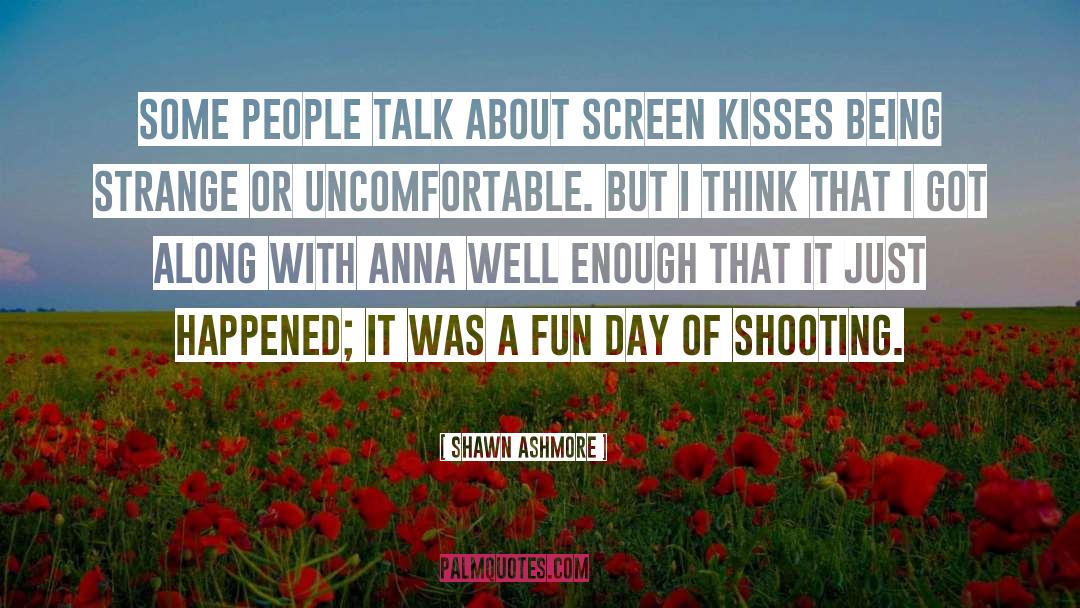 Shawn Ashmore Quotes: Some people talk about screen