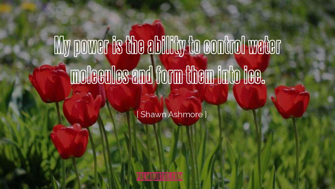Shawn Ashmore Quotes: My power is the ability
