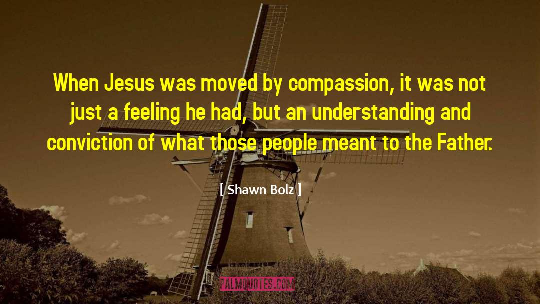 Shawn Bolz Quotes: When Jesus was moved by
