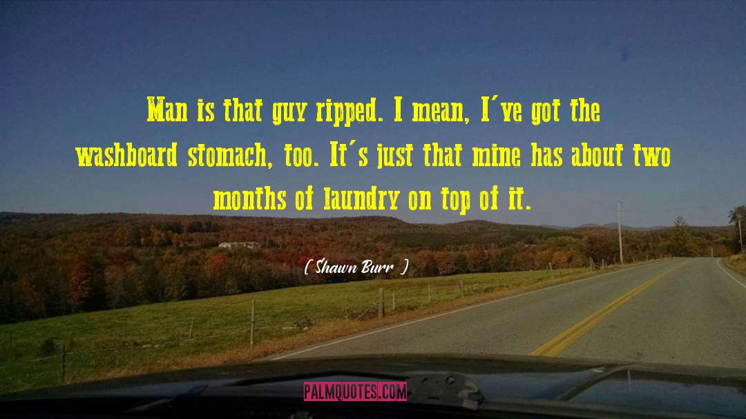 Shawn Burr Quotes: Man is that guy ripped.