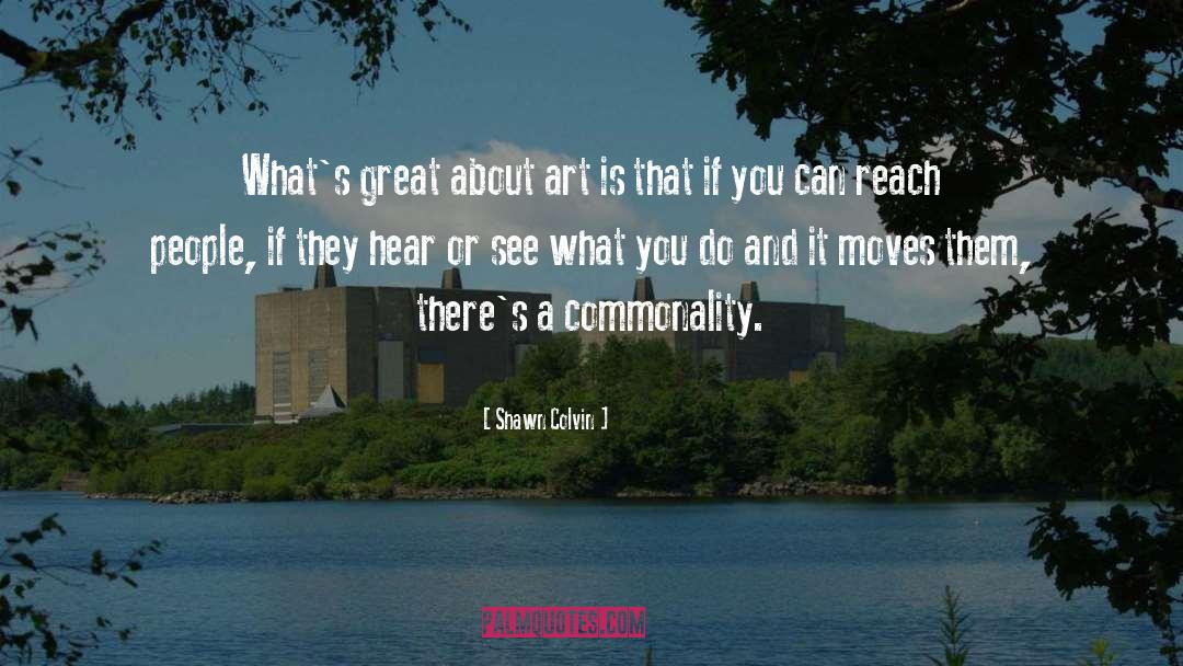 Shawn Colvin Quotes: What's great about art is