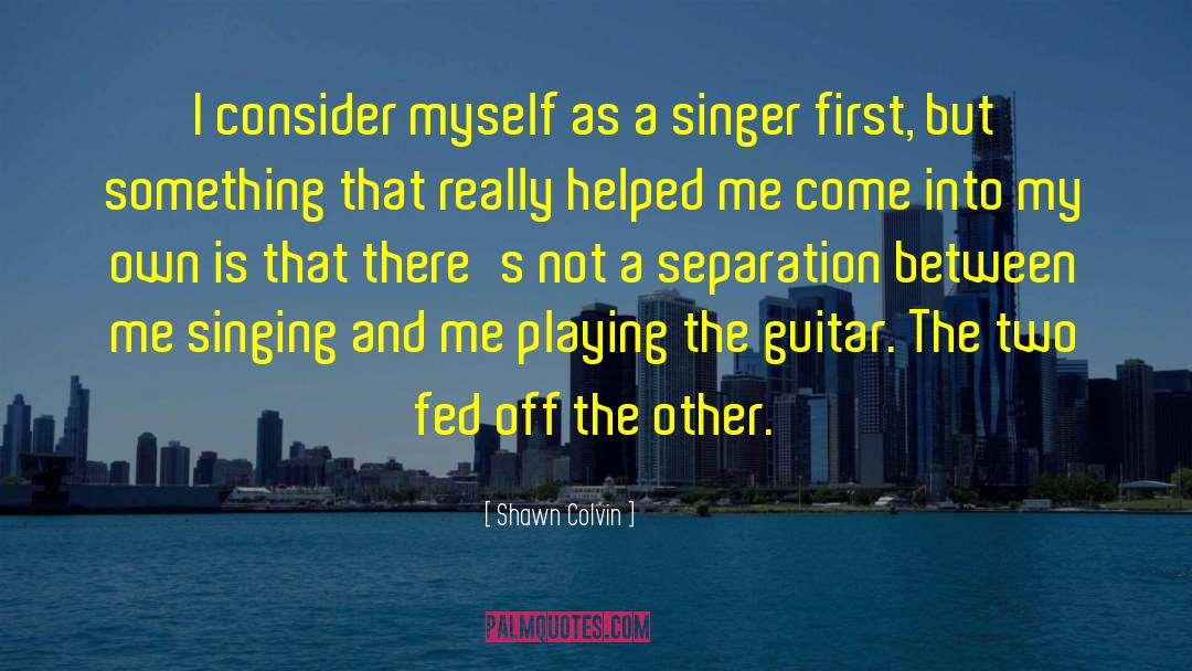 Shawn Colvin Quotes: I consider myself as a