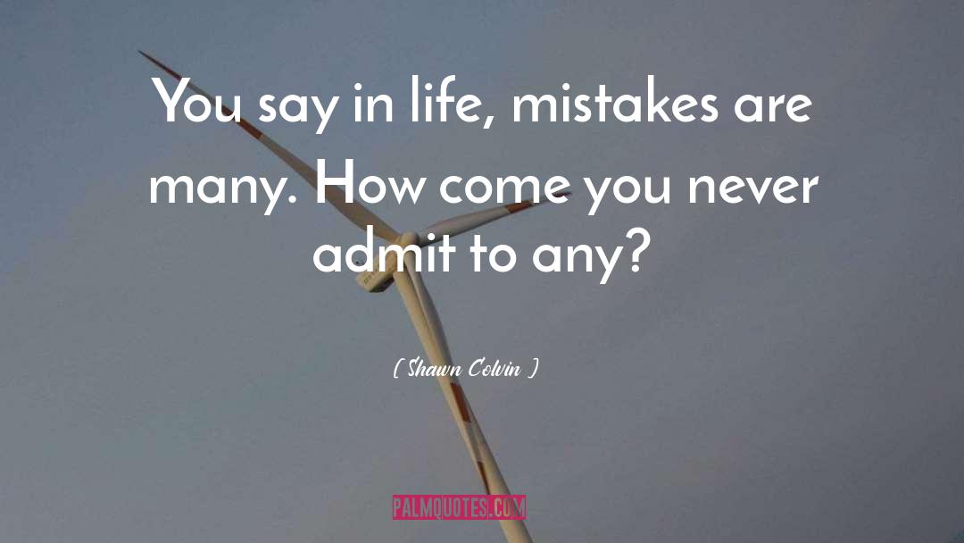 Shawn Colvin Quotes: You say in life, mistakes