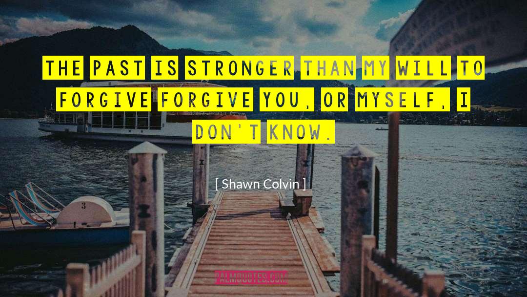 Shawn Colvin Quotes: The past is stronger than