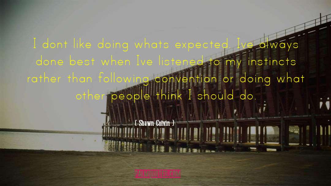 Shawn Colvin Quotes: I dont like doing whats