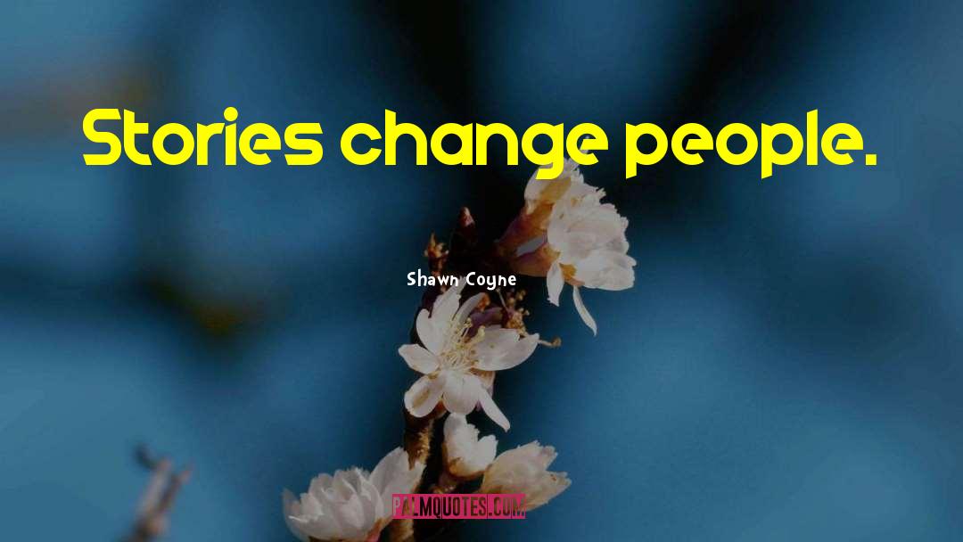 Shawn Coyne Quotes: Stories change people.