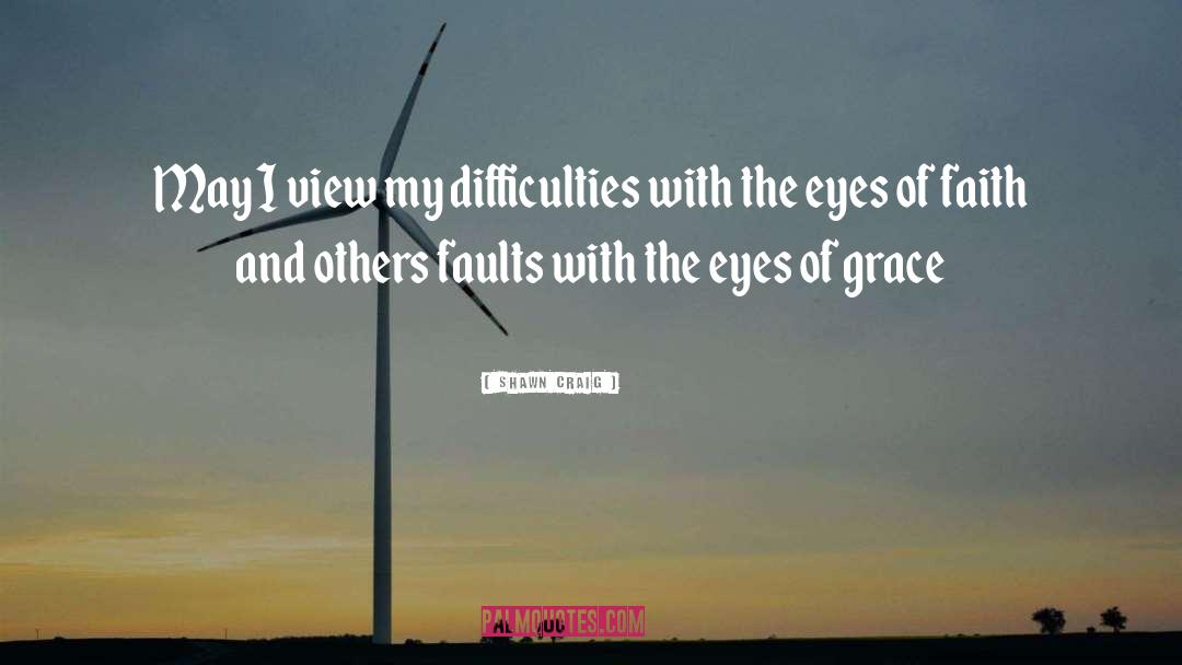 Shawn Craig Quotes: May I view my difficulties