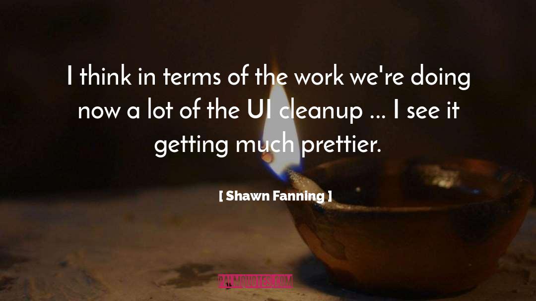 Shawn Fanning Quotes: I think in terms of