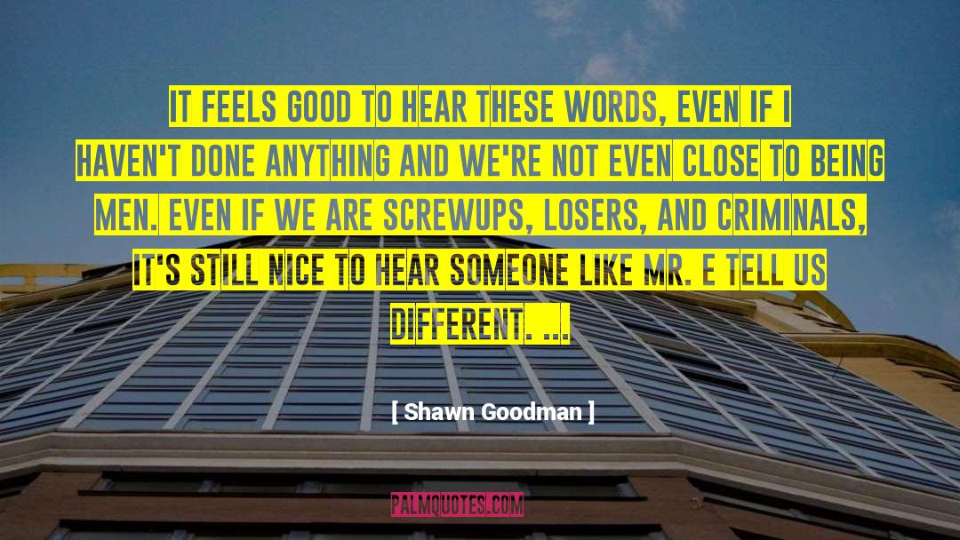 Shawn Goodman Quotes: It feels good to hear