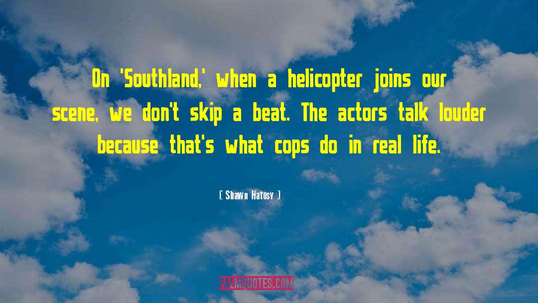 Shawn Hatosy Quotes: On 'Southland,' when a helicopter