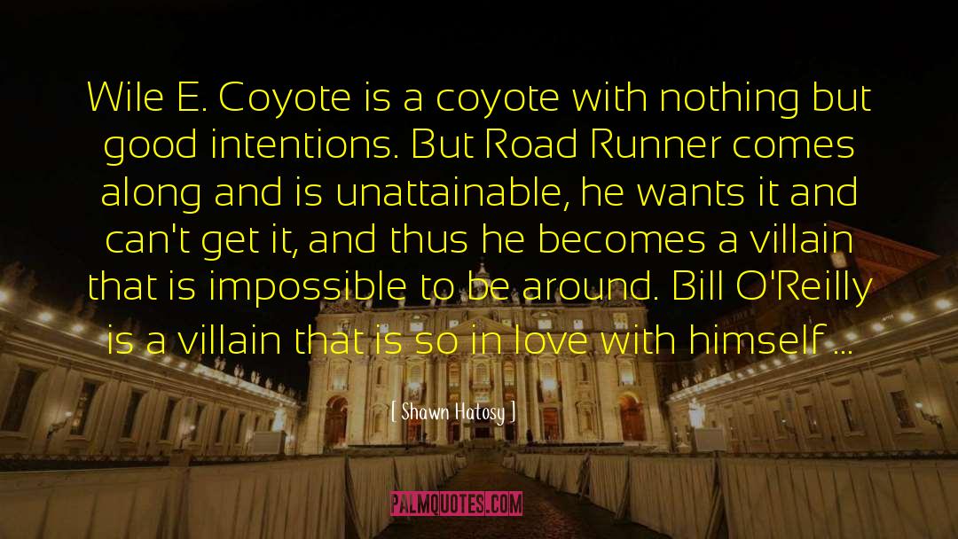 Shawn Hatosy Quotes: Wile E. Coyote is a