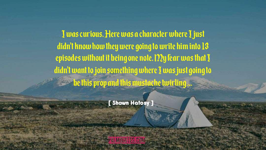 Shawn Hatosy Quotes: I was curious. Here was