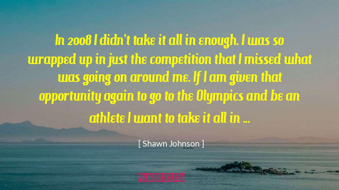 Shawn Johnson Quotes: In 2008 I didn't take