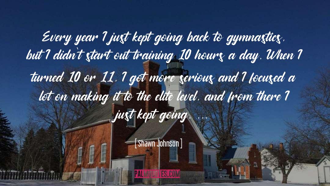 Shawn Johnson Quotes: Every year I just kept