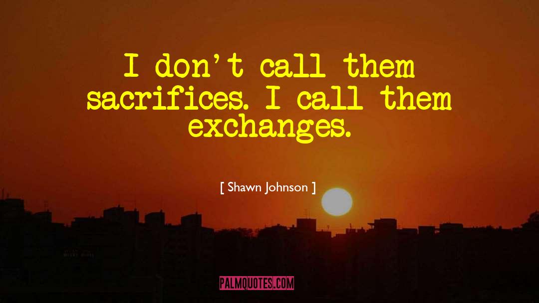 Shawn Johnson Quotes: I don't call them sacrifices.