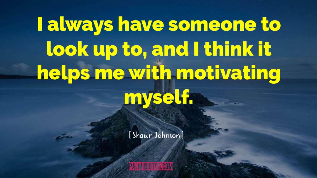 Shawn Johnson Quotes: I always have someone to