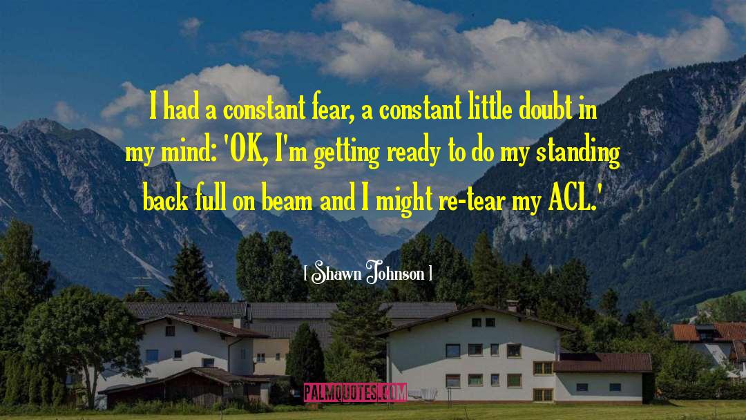 Shawn Johnson Quotes: I had a constant fear,