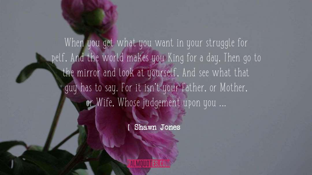Shawn Jones Quotes: When you get what you