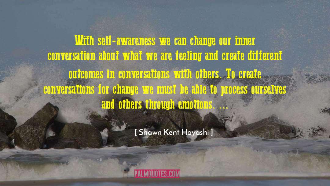 Shawn Kent Hayashi Quotes: With self-awareness we can change