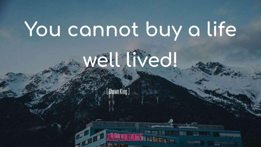 Shawn King Quotes: You cannot buy a life