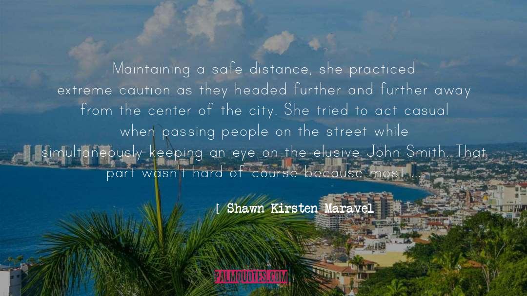 Shawn Kirsten Maravel Quotes: Maintaining a safe distance, she