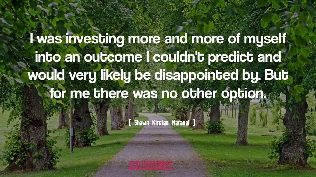 Shawn Kirsten Maravel Quotes: I was investing more and