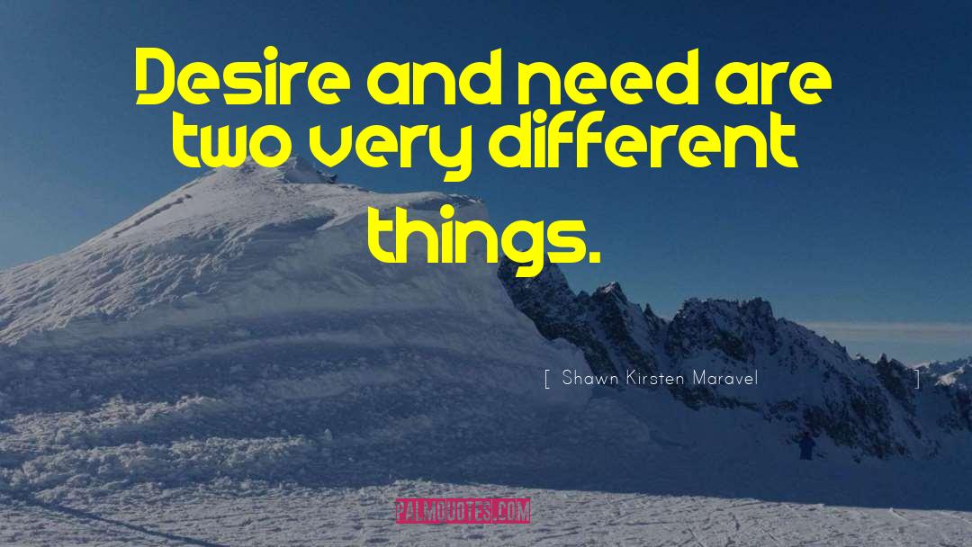 Shawn Kirsten Maravel Quotes: Desire and need are two