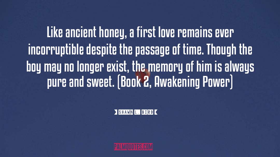 Shawn L. Bird Quotes: Like ancient honey, a first