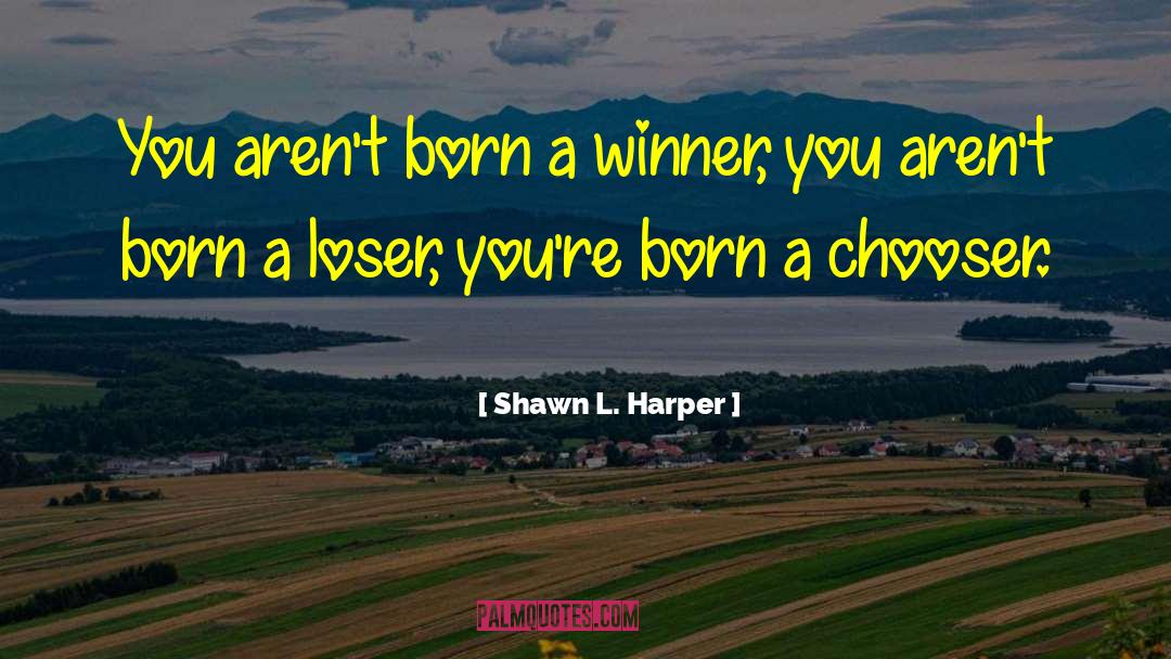 Shawn L. Harper Quotes: You aren't born a winner,