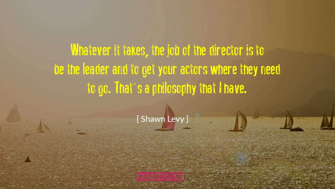 Shawn Levy Quotes: Whatever it takes, the job