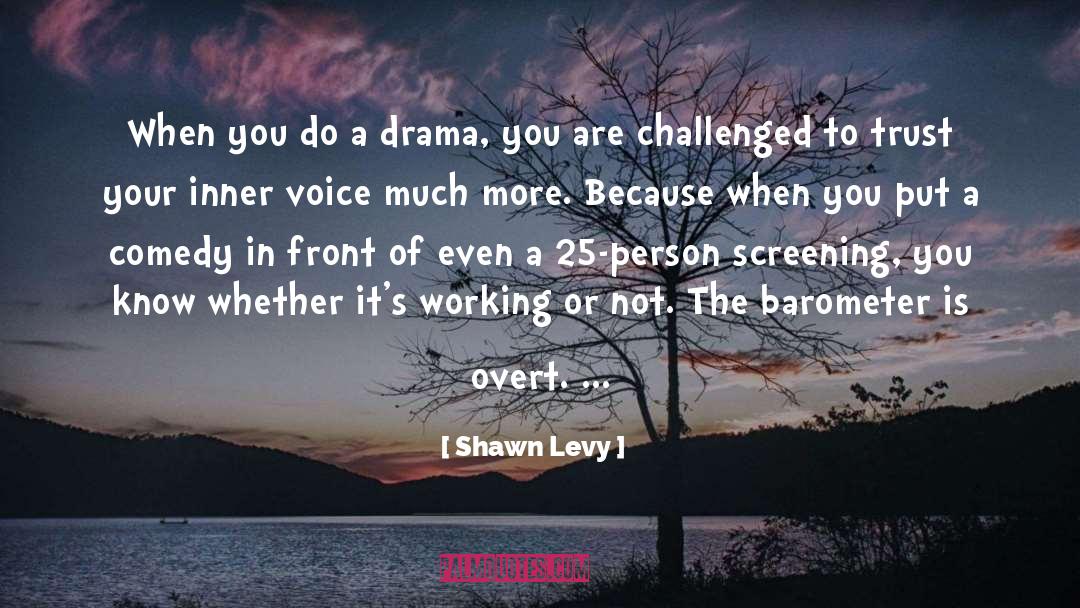 Shawn Levy Quotes: When you do a drama,