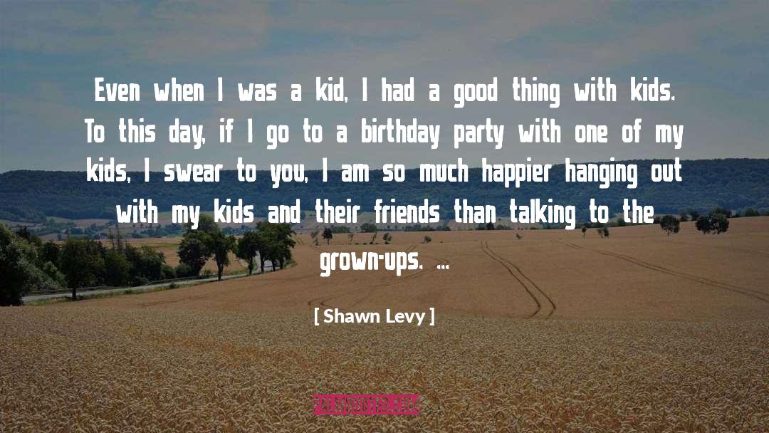 Shawn Levy Quotes: Even when I was a