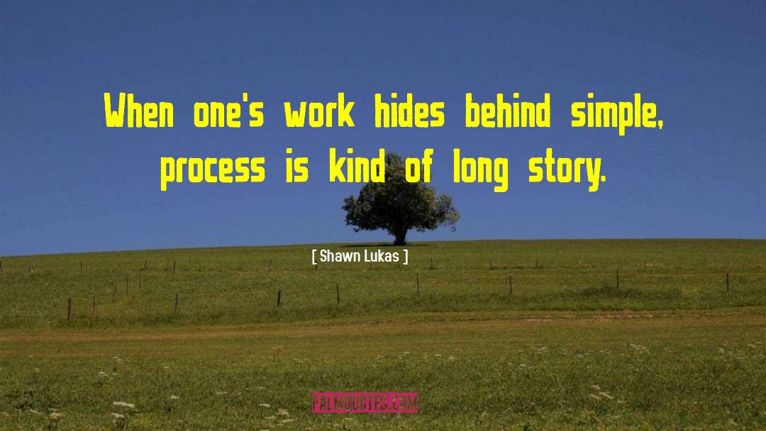 Shawn Lukas Quotes: When one's work hides behind