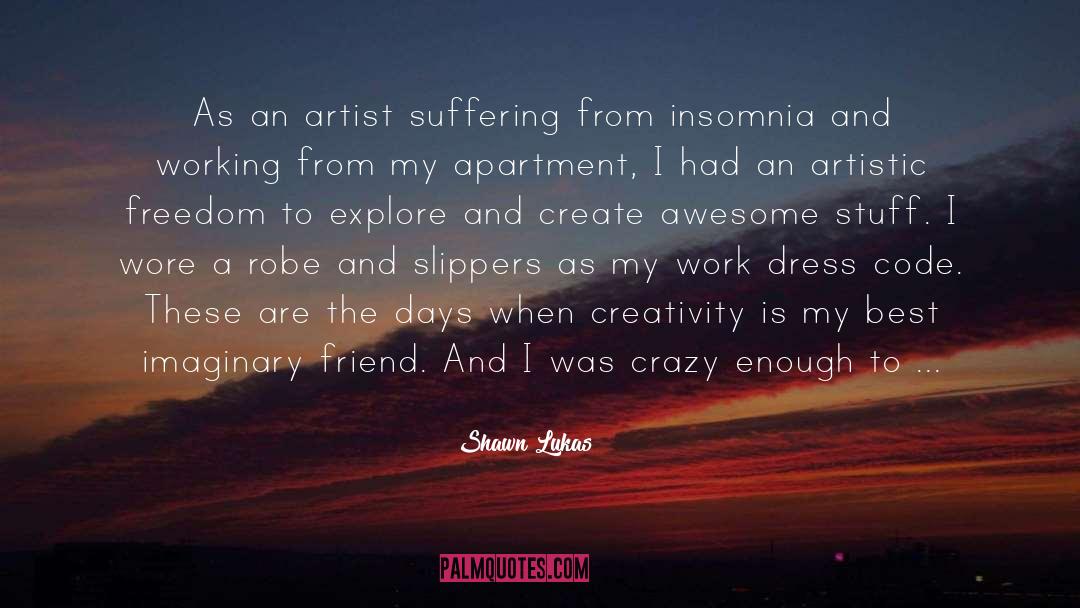 Shawn Lukas Quotes: As an artist suffering from