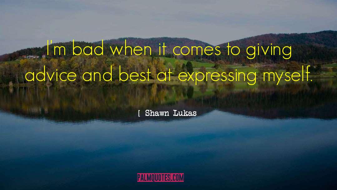 Shawn Lukas Quotes: I'm bad when it comes