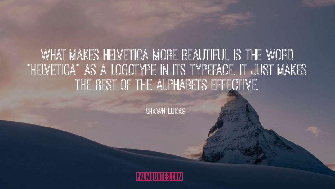 Shawn Lukas Quotes: What makes Helvetica more beautiful