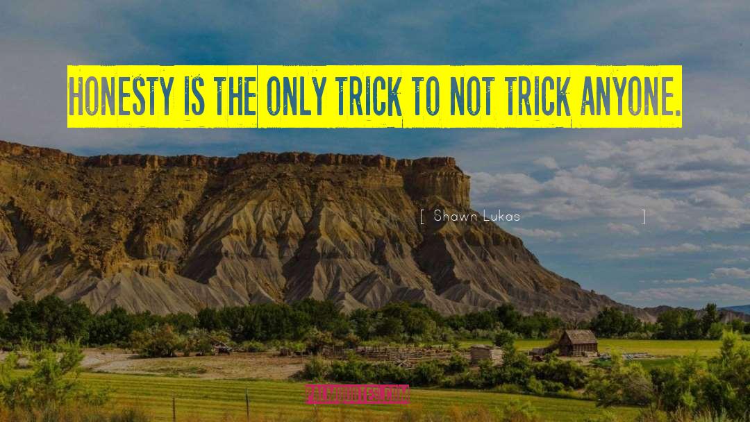 Shawn Lukas Quotes: Honesty is the only trick