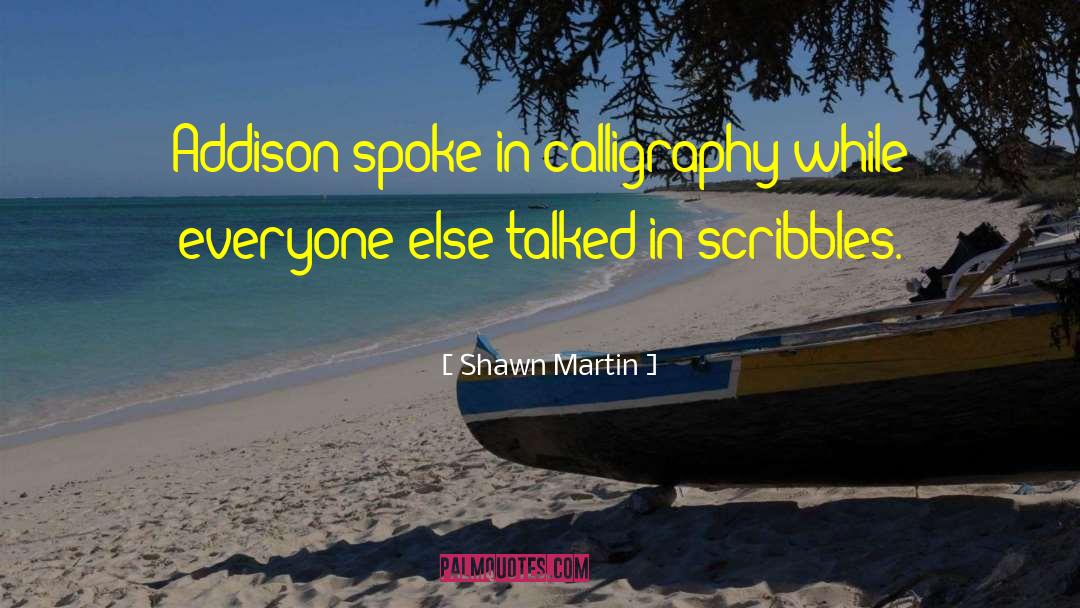 Shawn Martin Quotes: Addison spoke in calligraphy while