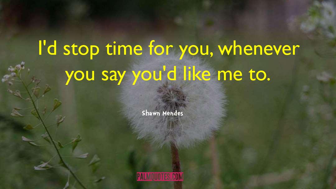 Shawn Mendes Quotes: I'd stop time for you,