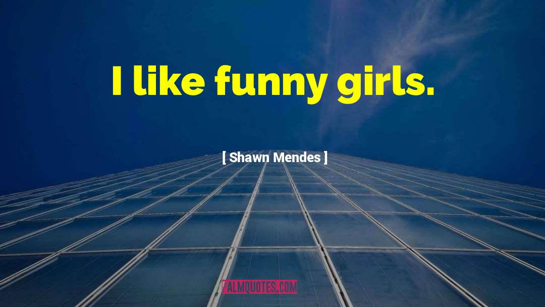 Shawn Mendes Quotes: I like funny girls.