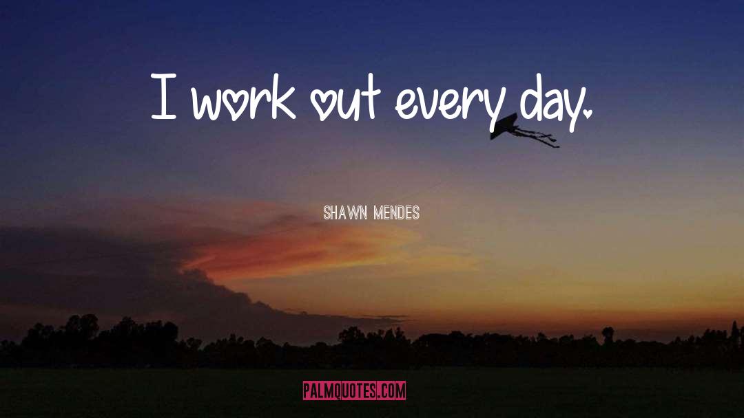 Shawn Mendes Quotes: I work out every day.