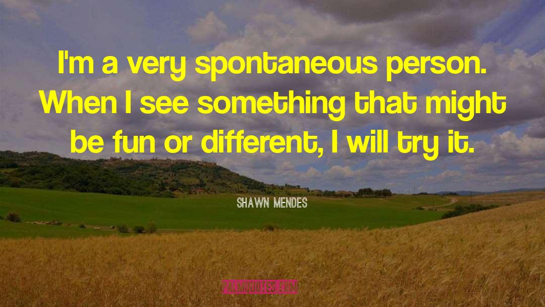 Shawn Mendes Quotes: I'm a very spontaneous person.