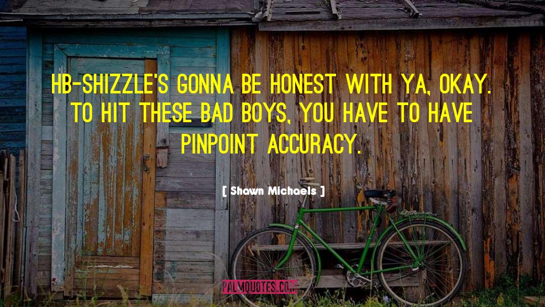 Shawn Michaels Quotes: HB-Shizzle's gonna be honest with