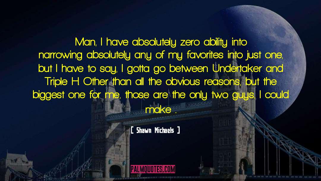Shawn Michaels Quotes: Man, I have absolutely zero
