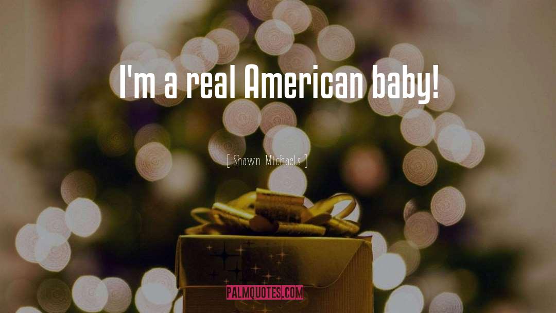 Shawn Michaels Quotes: I'm a real American baby!