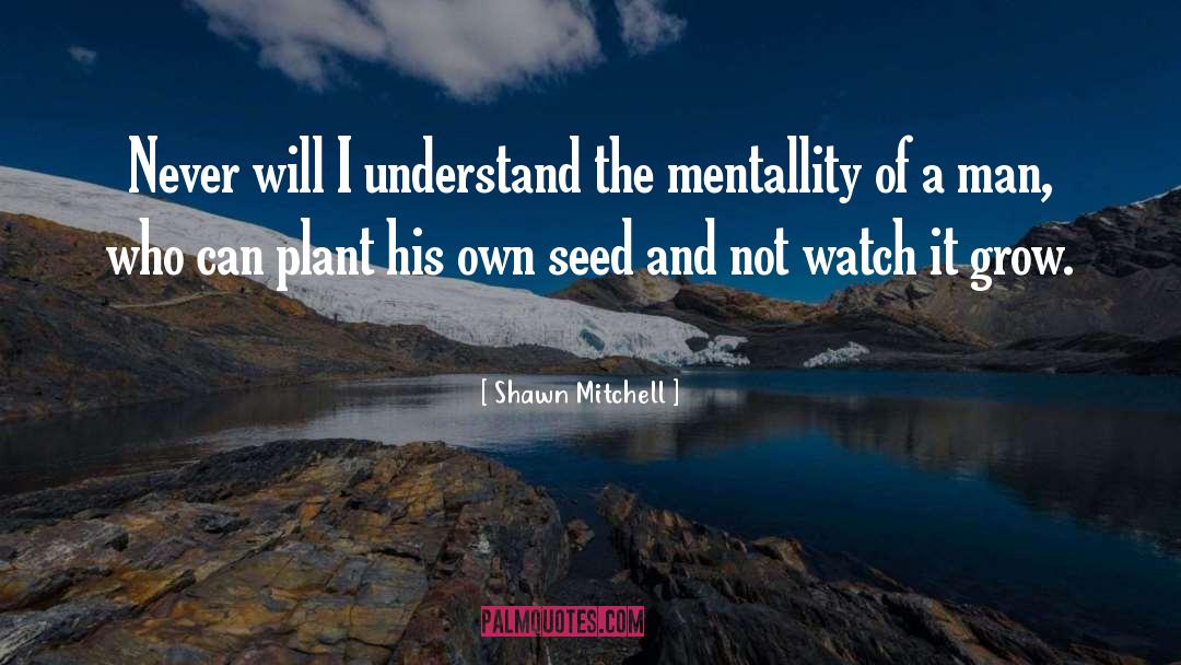 Shawn Mitchell Quotes: Never will I understand the