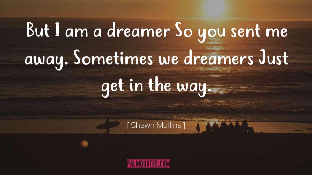 Shawn Mullins Quotes: But I am a dreamer