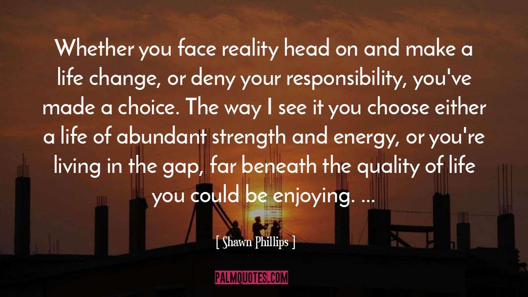 Shawn Phillips Quotes: Whether you face reality head