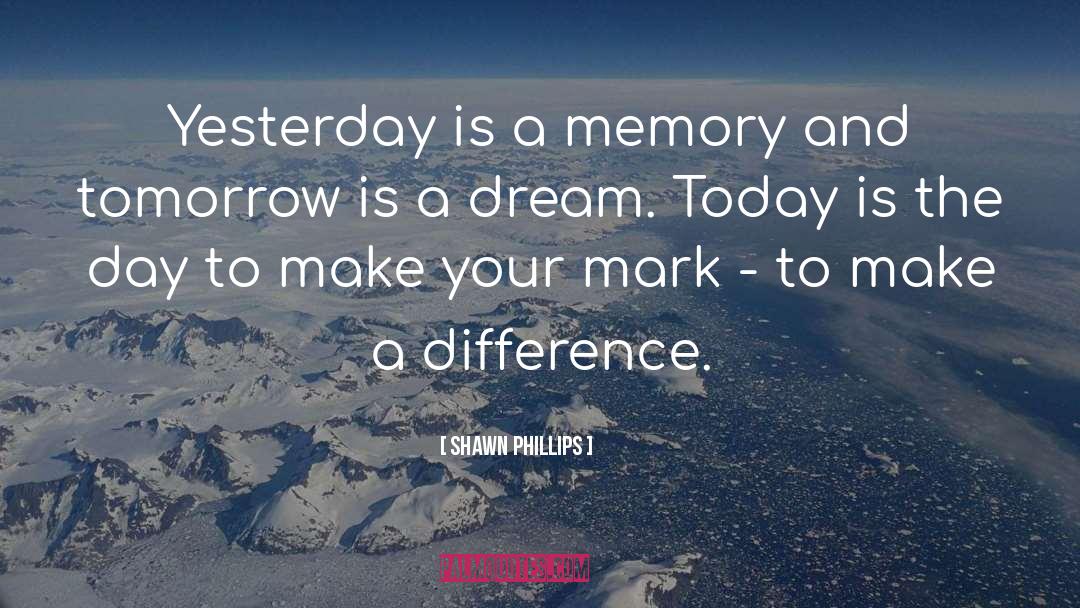 Shawn Phillips Quotes: Yesterday is a memory and